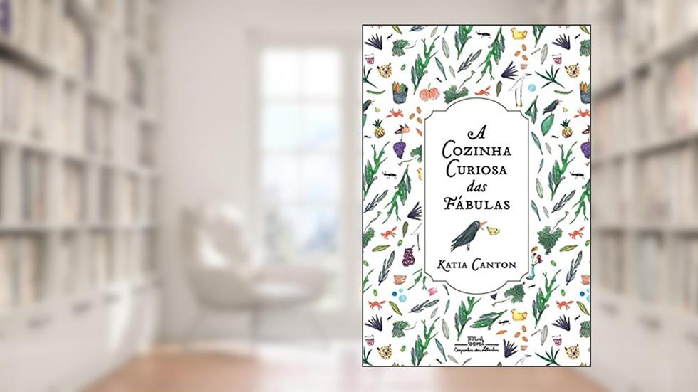 A cozinha curiosa das fábulas: 14 histórias com receitas, do autor Katia Canton
