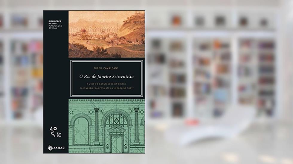 O Rio de Janeiro setecentista: A vida e a construção da cidade da invasão francesa até a chegada da corte, do autor Nireu Cavalcanti