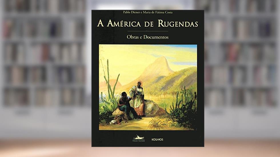A América de Rugendas: Obras e Documentos, do autor Maria de Fátima Costa; Pablo Diener