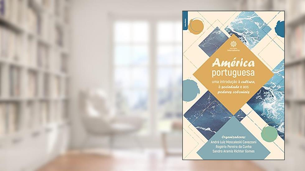 América portuguesa:: uma introdução à cultura, à sociedade e aos poderes coloniais, do autor André LuizMoscaleski Cavazzani; Rogério Pereira da Cunha; Sandro AramisRichter Gomes