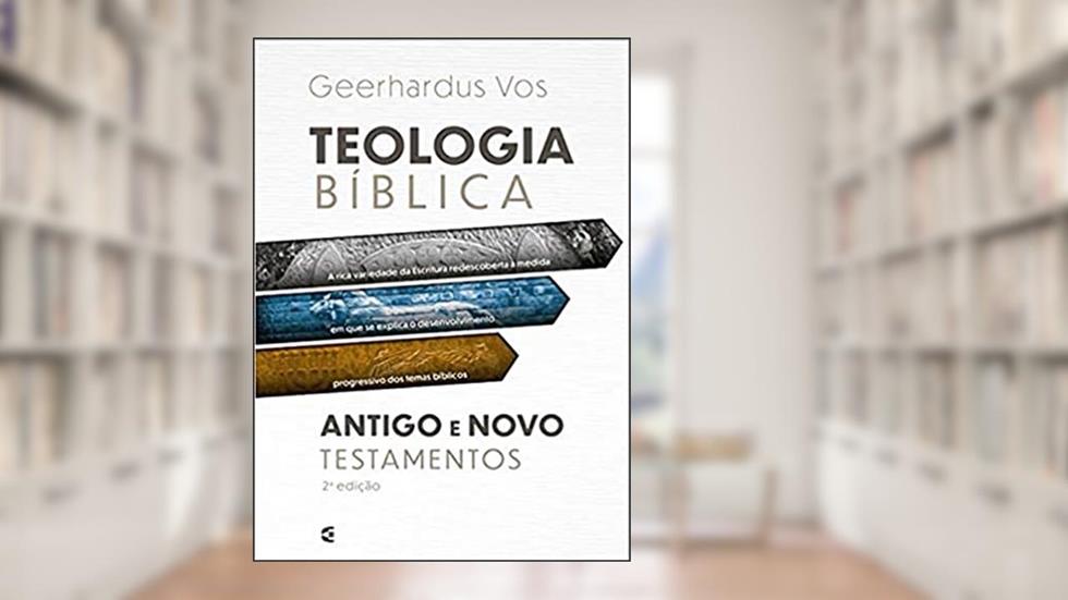 Teologia Bíblica - Antigo E Novo Testamento, do autor Geerhardus Vos