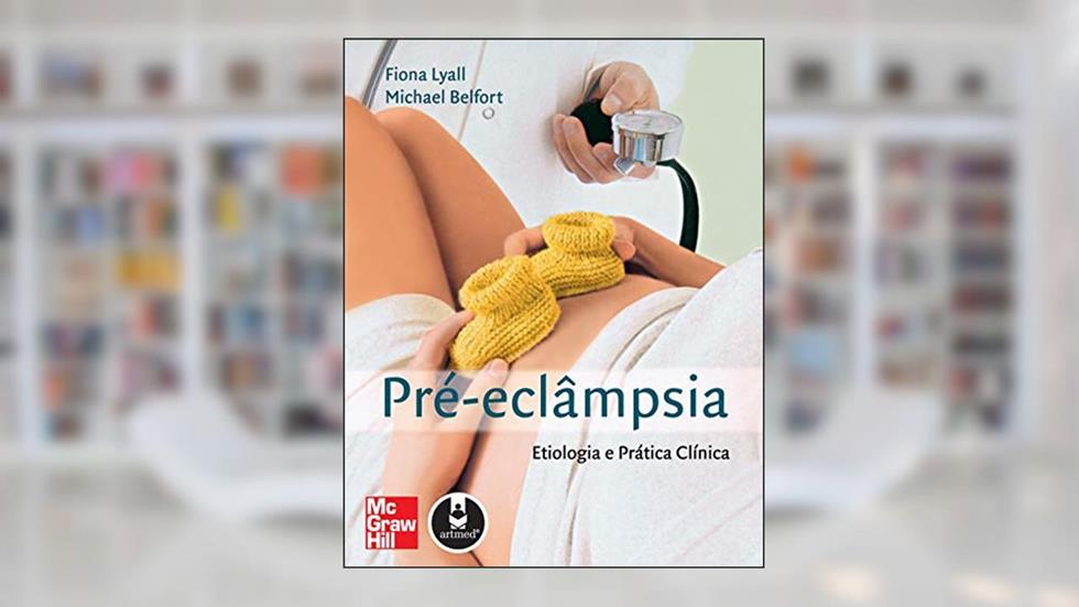 Pré-Eclâmpsia: Etiologia e Prática Clínica, do autor Fiona Lyall; Michael Belfort
