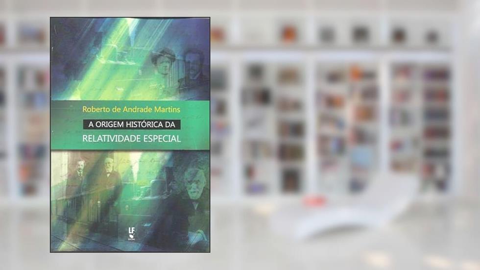 A origem histórica da relatividade especial, do autor Roberto de Andrade Martins