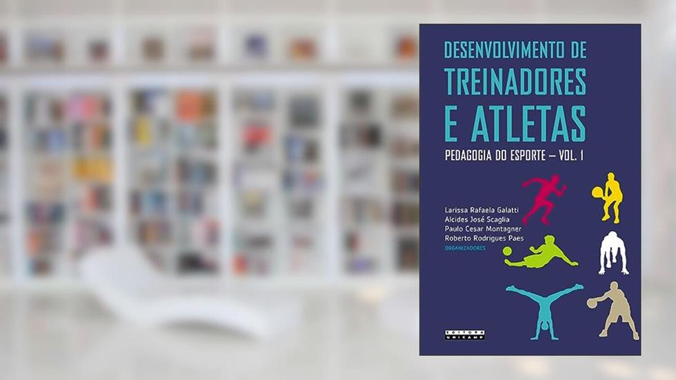 Desenvolvimento de treinadores e atletas: Pedagogia do esporte - vol 1: Volume 1, do autor Larissa Rafaela Galatti