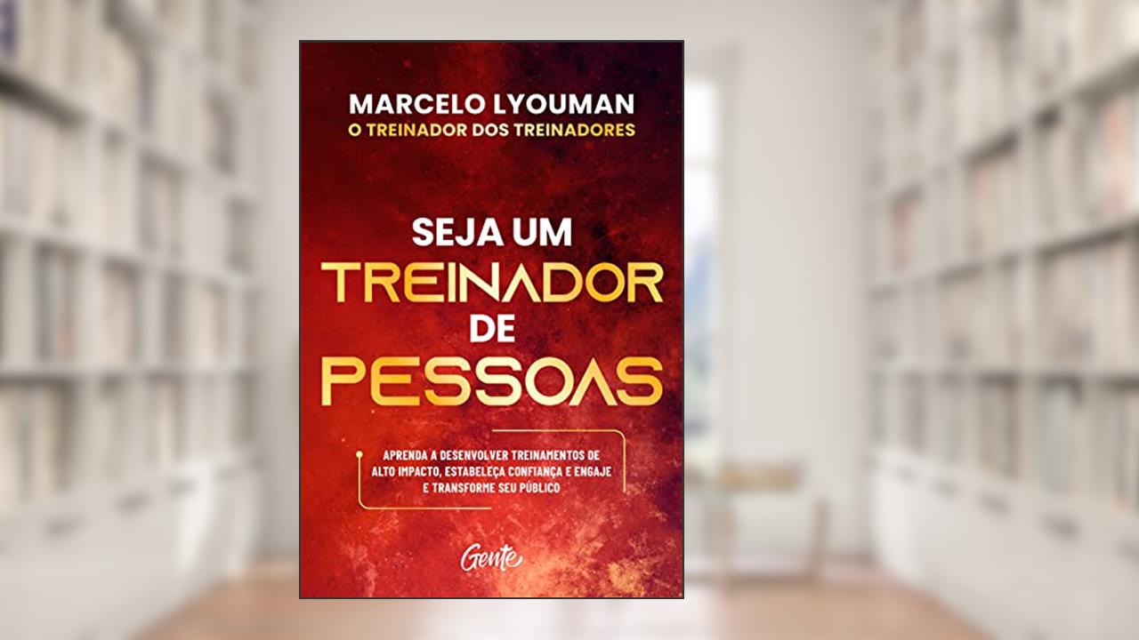 Seja um treinador de pessoas: Aprenda a desenvolver treinamentos de alto impacto, estabeleça confiança e engaje e transforme seu público, do autor Marcelo Lyouman