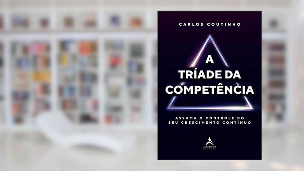 A tríade da competência: assuma o controle do seu crescimento contínuo, do autor Carlos Coutinho
