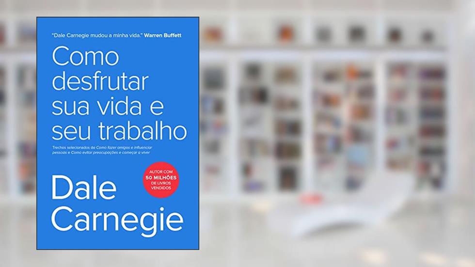 Como desfrutar sua vida e seu trabalho: Trechos selecionados de Como fazer amigos e influenciar pessoas e Como evitar preocupações e começar a viver, do autor Dale Carnegie