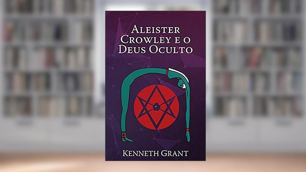 Aleister Crowley e o Deus Oculto, do autor Kenneth Grant