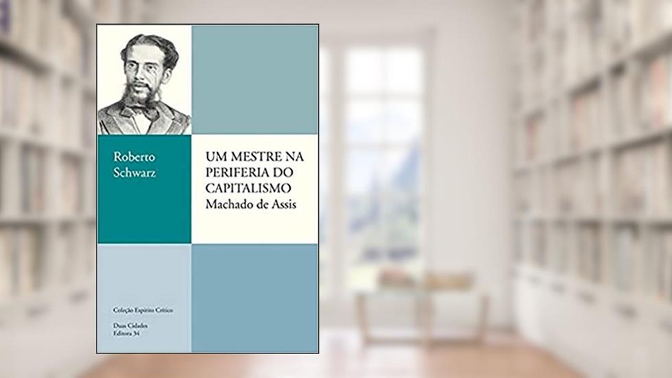 Um mestre na periferia do capitalismo: Machado de Assis, do autor Roberto Schwarz