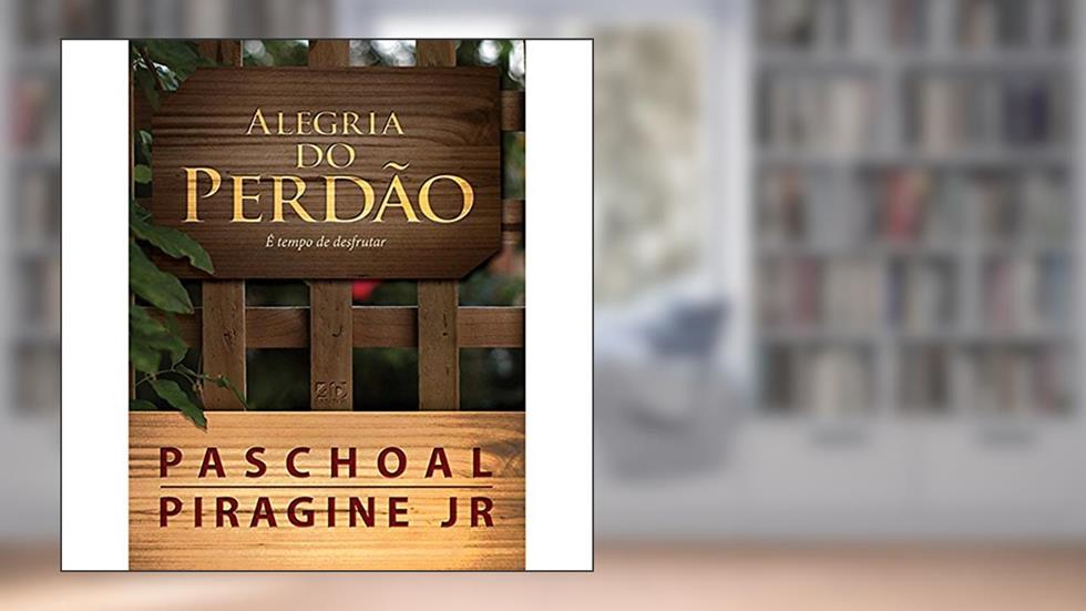 Alegria do Perdão | É Tempo de Desfrutar, do autor Paschoal Piragine Jr.