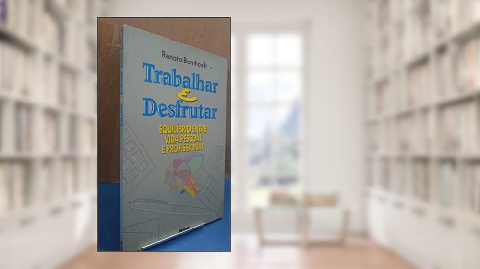 Trabalhar E Desfrutar. Equilíbrio Entre Vida Pessoal e Profissional, do autor Renato Bernhoeft