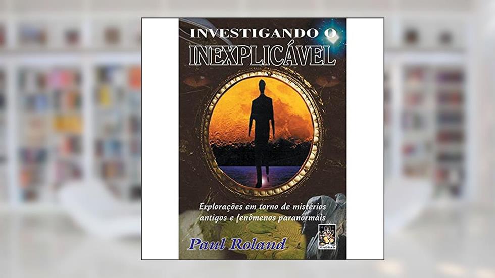 Investigando o Inexplicável, do autor Paul Roland