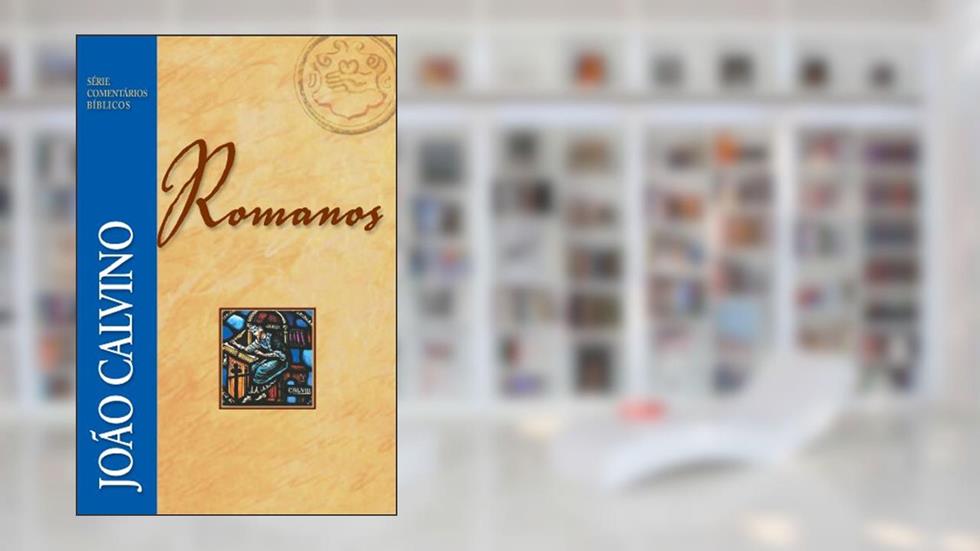 Comentário de Romanos - João Calvino, do autor João Calvino
