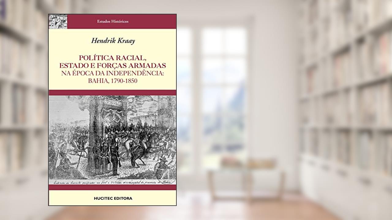 Política racial, estado e forças armadas na época da independência : Bahia, 1790-1850, do autor Hendrik Kraay