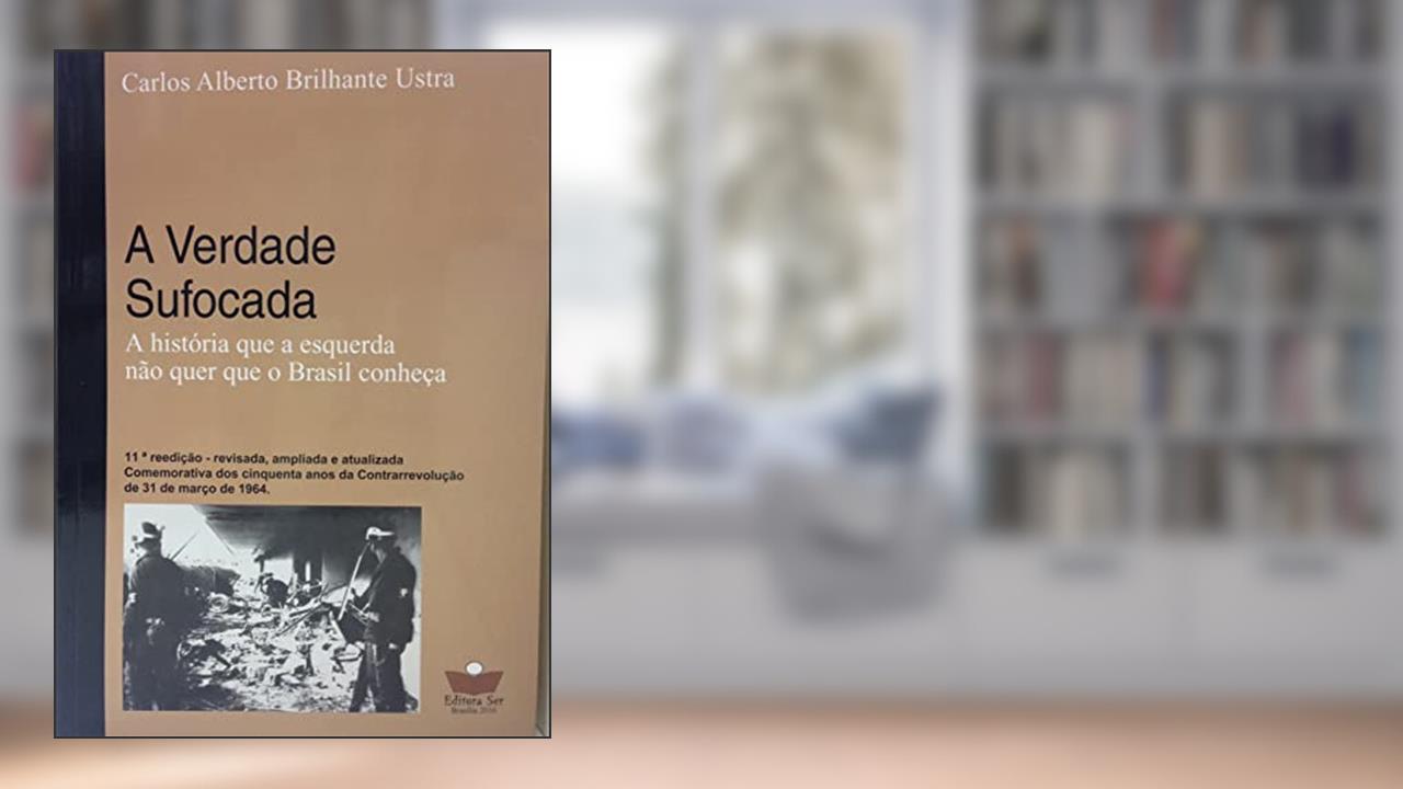 A Verdade Sufocada - A história que a esquerda não quer que o Brasil conheça, do autor Coronel Carlos Alberto Brilhante Ustra