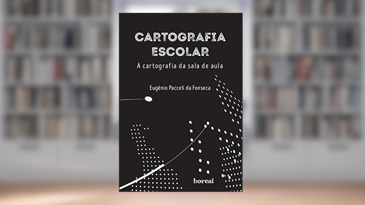 Cartografia Escolar: a Cartografia da Sala de Aula, do autor Eugênio Pacceli da Fonseca