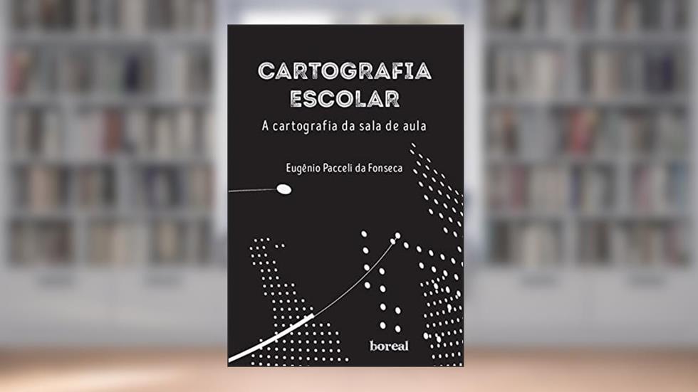 Cartografia Escolar: a Cartografia da Sala de Aula, do autor Eugênio Pacceli da Fonseca