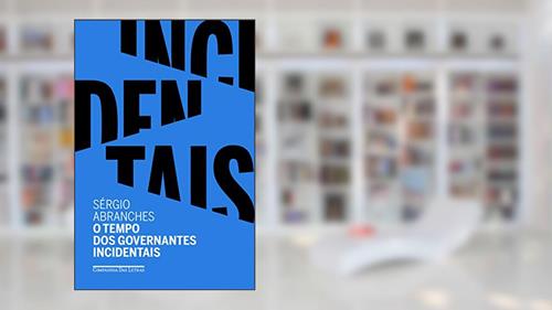 Capa de O tempo dos governantes incidentais, do autor Sérgio Abranches