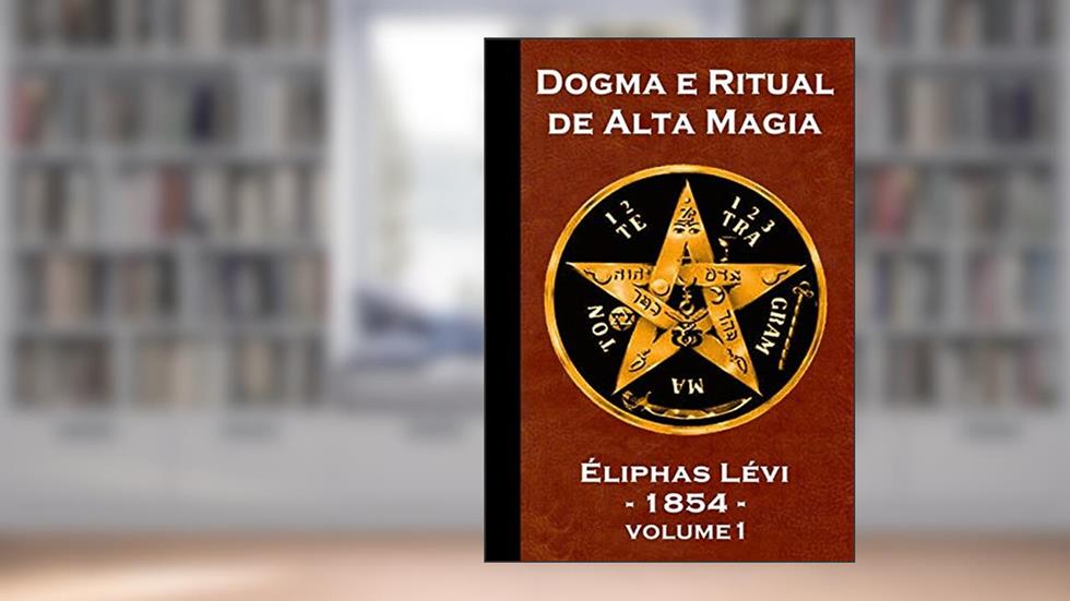 Dogma e Ritual de Alta Magia. Éliphas Lévi - Volume 1, do autor Ricardo Uchôa