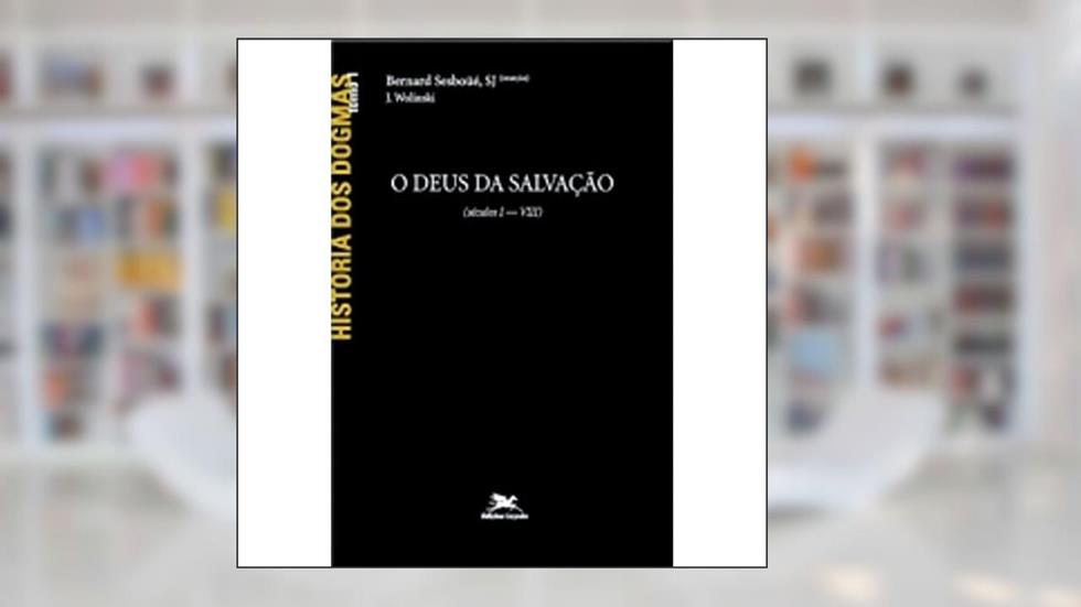 História dos dogmas - tomo 1: O Deus de salvação (Tomo 1), do autor Bernard Sesboüé; J. Wolinski