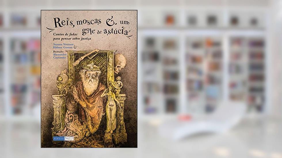 Reis, moscas e um gole de astúcia: Contos de fadas para pensar sobre justiça, do autor Helena Gomes; Susana Ventura