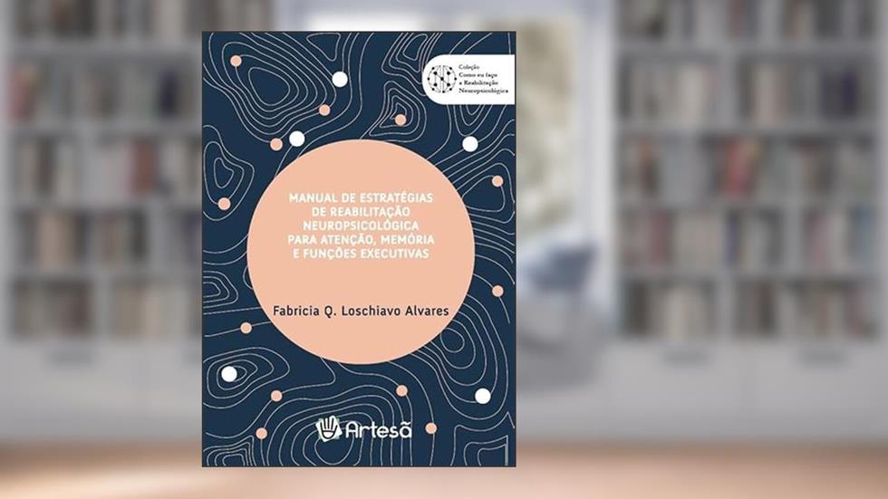 Manual de Estratégias de Reabilitação Neuropsicológica Para Atenção, Memória e Funções Executivas, do autor Fabricia Q. Loschiavo Alvares