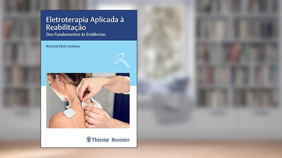 Eletroterapia Aplicada à Reabilitação: Dos Fundamentos às Evidências, do autor Richard Eloin Liebano