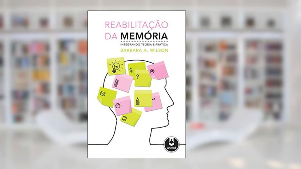 Reabilitação da Memória: Integrando Teoria e Prática, do autor Barbara A. Wilson