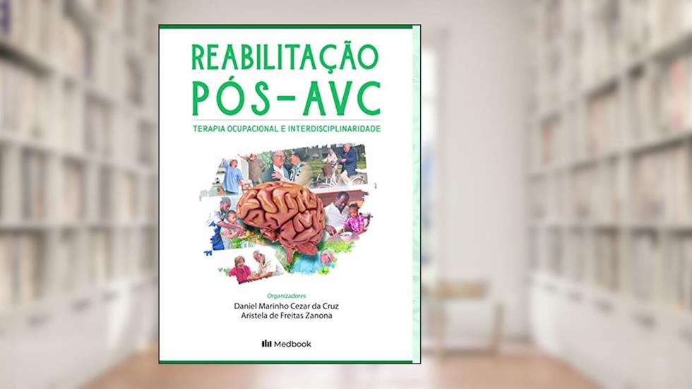 Reabilitação Pós-AVC: Terapia ocupacional e interdisciplinaridade, do autor Daniel Marinho Cezar da Cruz; Aristela de Freitas Zanona
