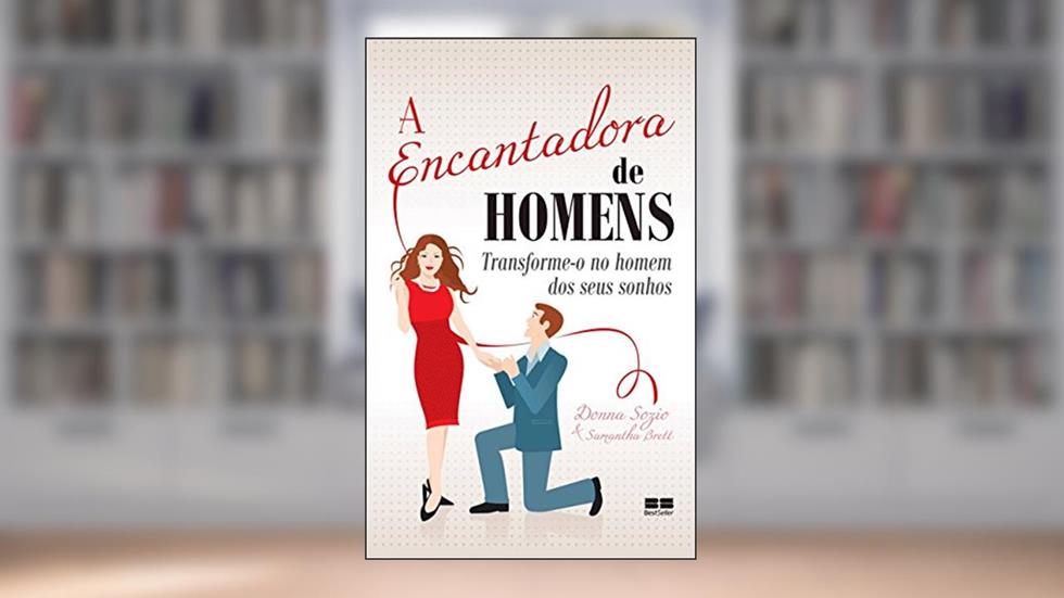 A encantadora de homens: Transforme-o no homem dos seus sonhos, do autor Donna Sozio; Samantha Brett