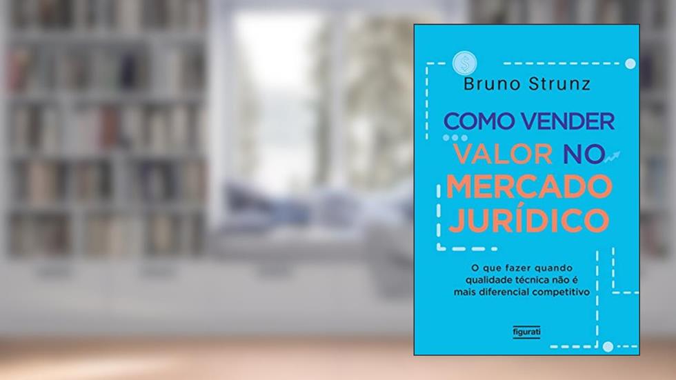 Como Vender Valor no Mercado Jurídico: o que Fazer Quando Qualidade Técnica Não é Mais Diferencial Competitivo, do autor BRUNO STRUNZ