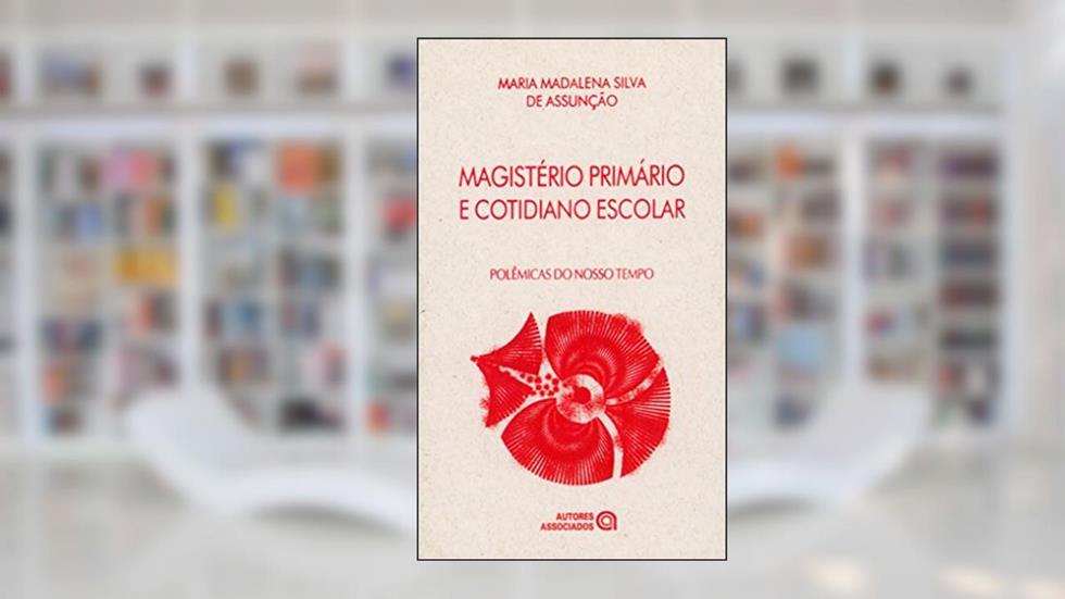 Magistério Primário e Cotidiano Escolar, do autor Maria Madalena Silva de Assunção