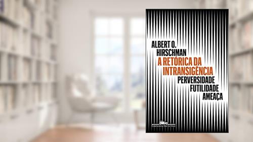 Capa de A retórica da intransigência (Nova edição): Perversidade, futilidade, ameaça, do autor Albert O. Hirschman