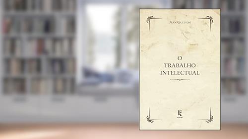 Capa de O Trabalho Intelectual. Conselho Para os que Estudam e Para os que Escrevem, do autor Jean Guitton