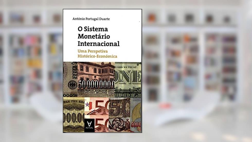 O Sistema Monetário Internacional: uma Perspectiva Histórico-económica, do autor António Portugal Duarte