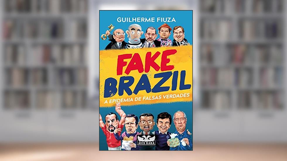 Fake Brazil: A Epidemia de Falsas Verdades, do autor Guilherme Fiuza