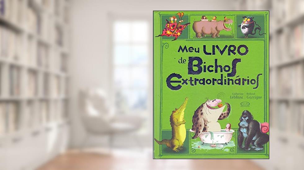 Meu livro de bichos extraordinários, do autor Catherine Leblanc