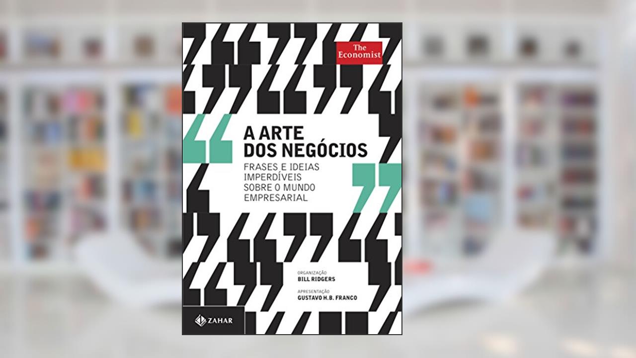 A Arte dos Negócios. Frases e Ideias Imperdíveis Sobre o Mundo Empresarial, do autor Bill Ridgers