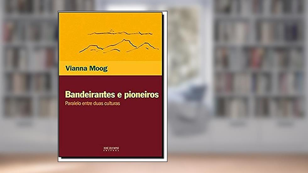 Bandeirantes e pioneiros, do autor Vianna Moog