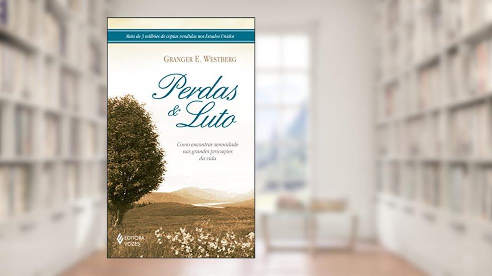Perdas e luto: Como encontrar serenidade nas grandes provações da vida, do autor Granger E. Westberg