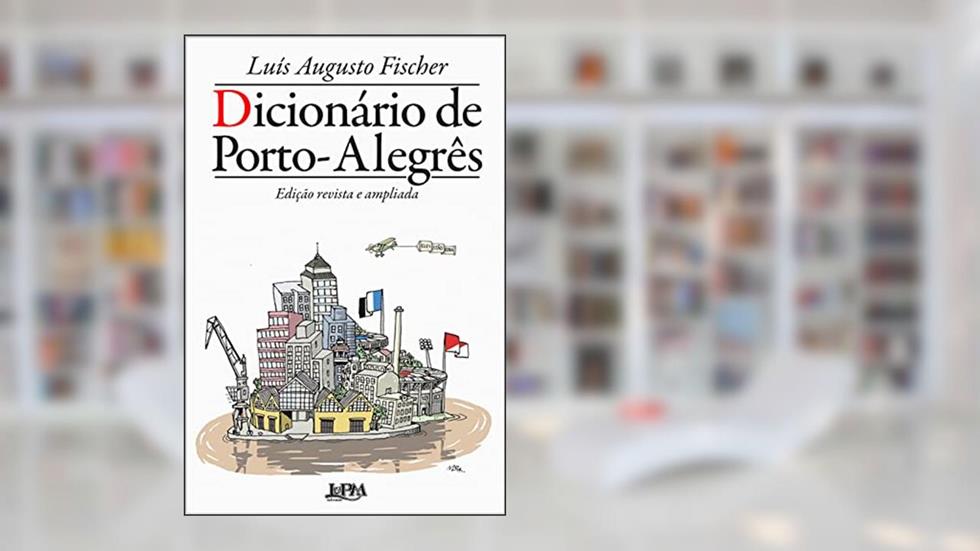 Dicionário de Porto-alegrês: Edição Ampliada, do autor Luís Augusto Fischer