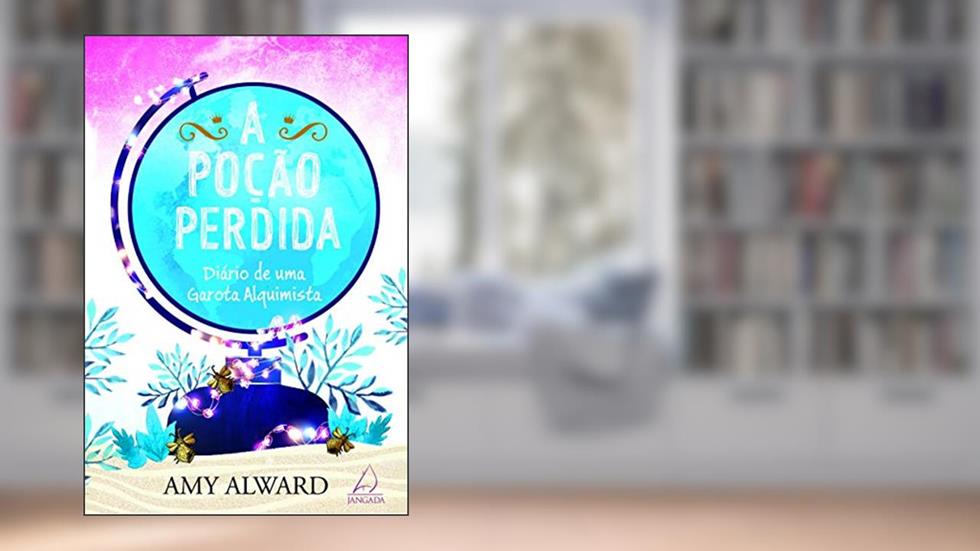 A Poção Perdida: Diário de uma Garota Alquimista, do autor Amy Alward