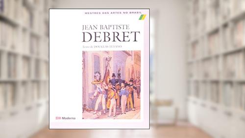 Capa de Jean Baptiste Debret, do autor Douglas Tufano