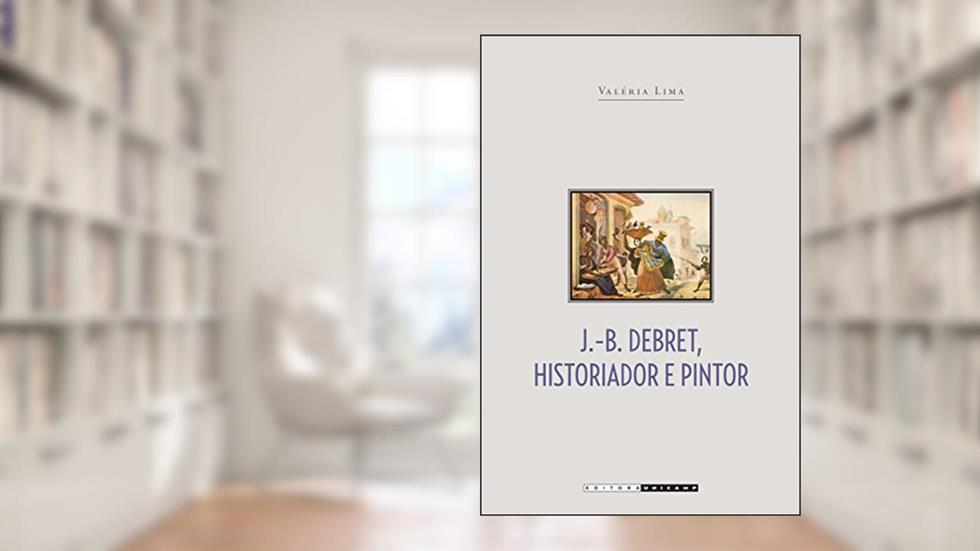 J. B. Debret, Historiador e Pintor, do autor Valéria Lima