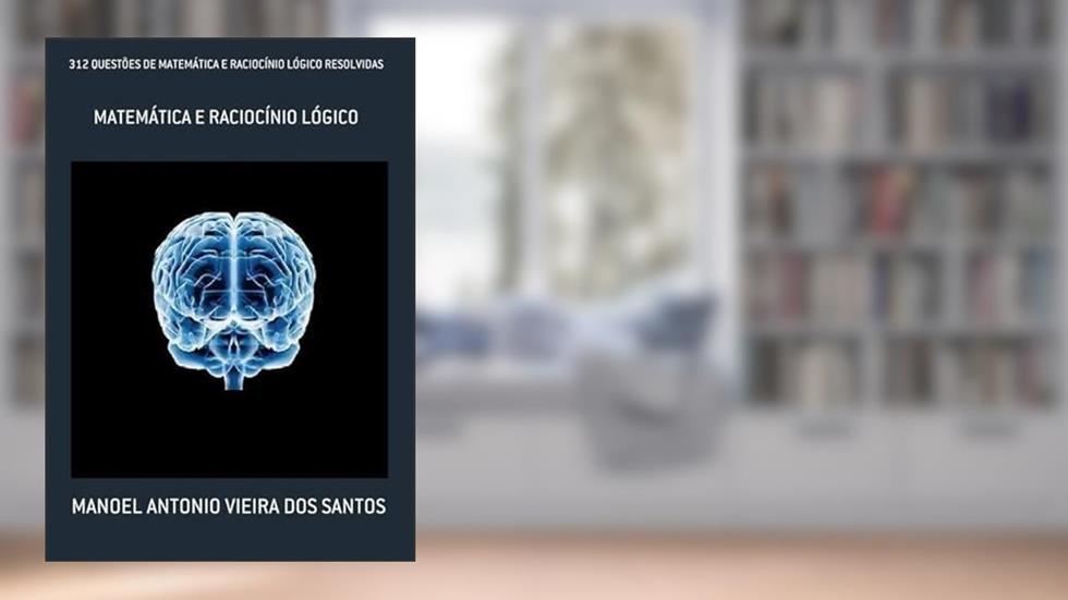 312 Questoes de Matematica e Raciocinio Logico Resolvidas, do autor Manoel Antonio Vieira Dos Santos