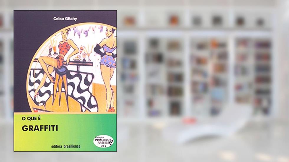 O que É Graffiti - Volume 312. Coleção Primeiros Passos, do autor Celso Giitahy