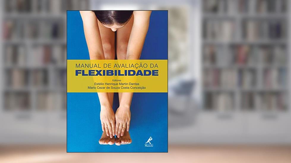 Manual de Avaliação da Flexibilidade, do autor Estélio Henrique Martin Dantas; Mario Cezar de Souza Costa Conceição