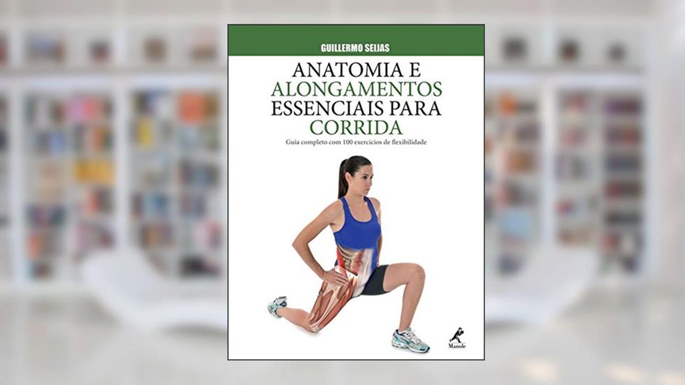 Anatomia e alongamentos essenciais para corrida: Guia completo com 100 exercícios de flexibilidade, do autor Guillermo Seijas