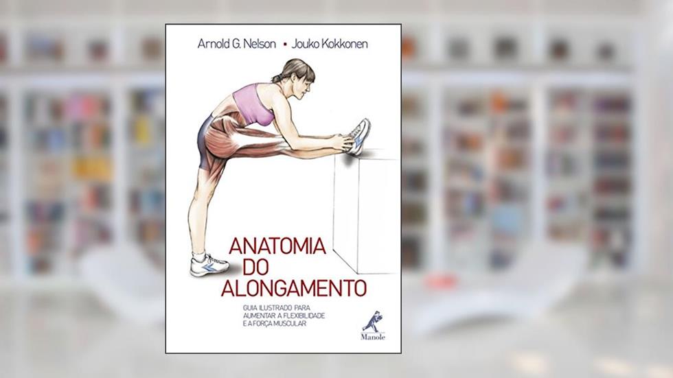Anatomia do alongamento: Guia ilustrado para aumentar a flexibilidade e a força muscular, do autor Arnold G. Nelson; Jouko Kokkonen