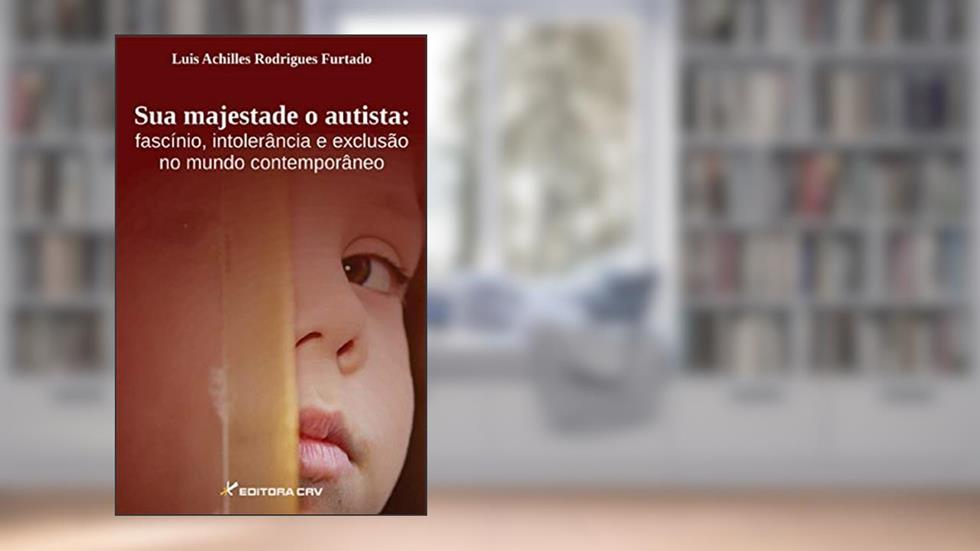 Sua majestade o autista: fascínio, intolerância e exclusão no mundo contemporâneo, do autor Luis Achilles Rodrigues Furtado
